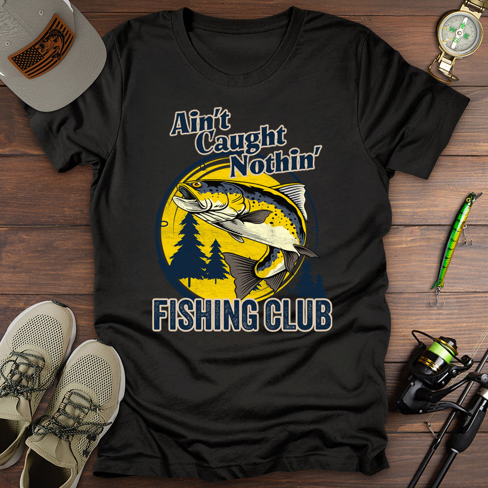 Aint Caught Nothing Fishing Club T-Shirt