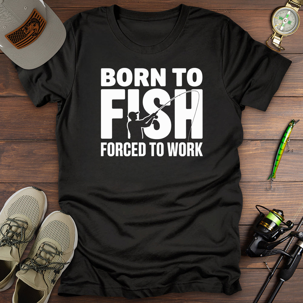 Born To Fish Forced To Work T-Shirt