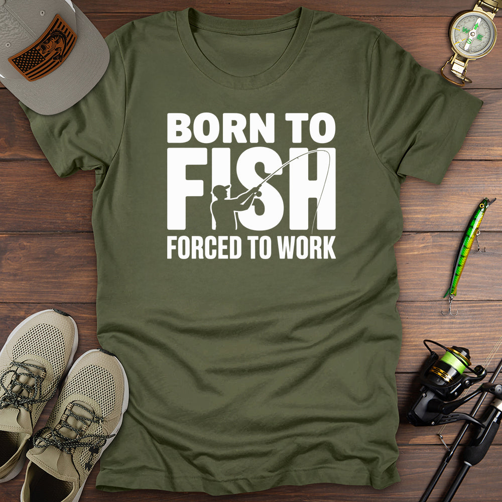 Born To Fish Forced To Work T-Shirt