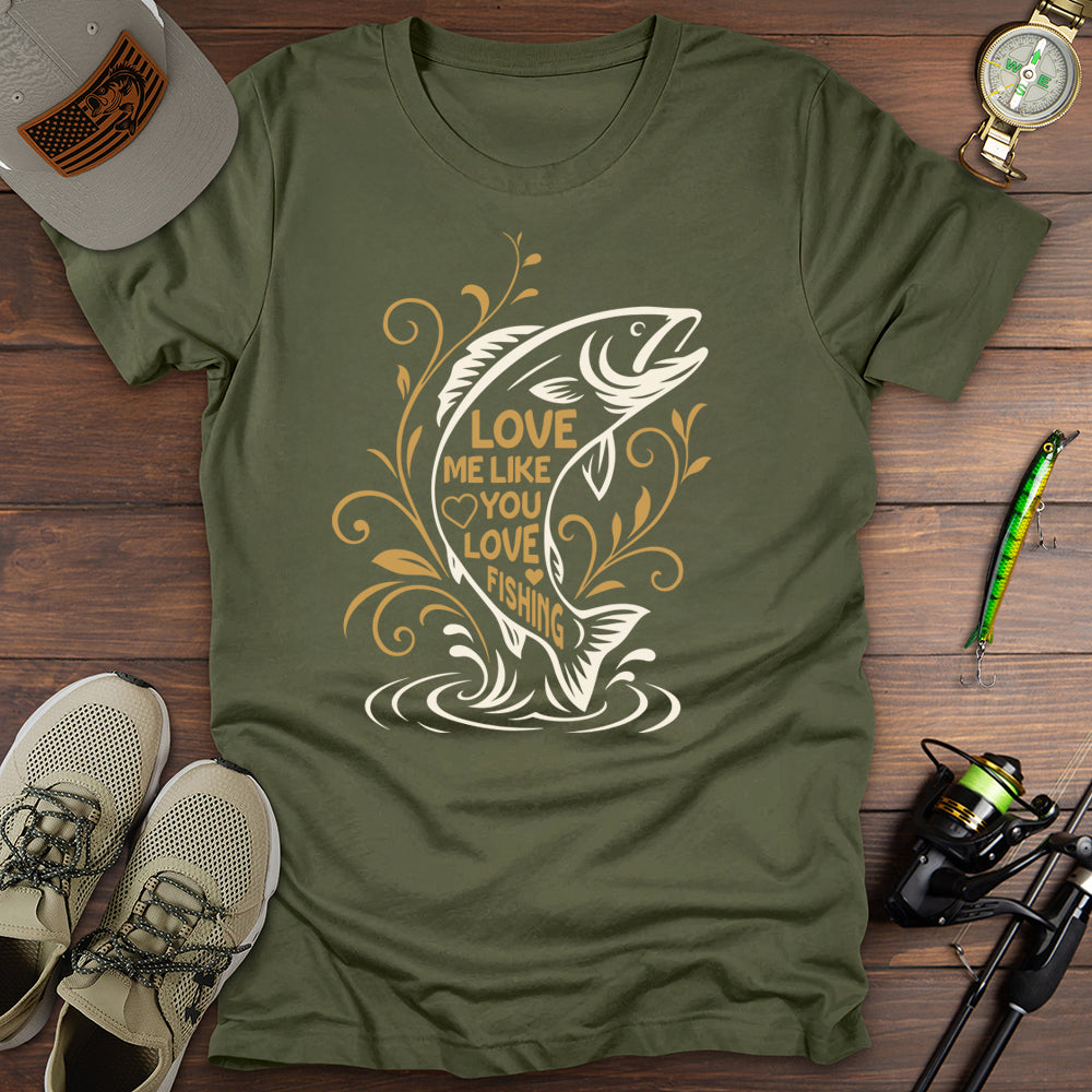 Love Me Like You Love Fishing T-Shirt