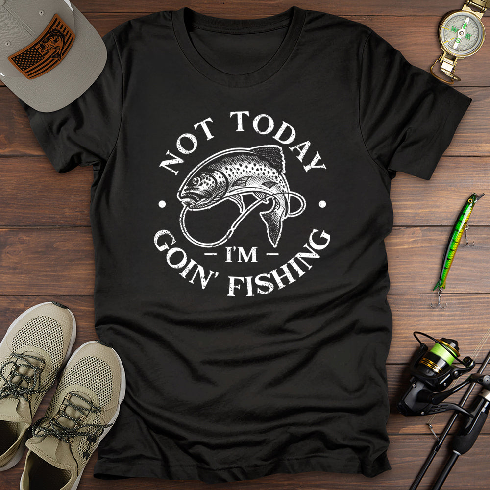 Not Today Going Fishing T-Shirt