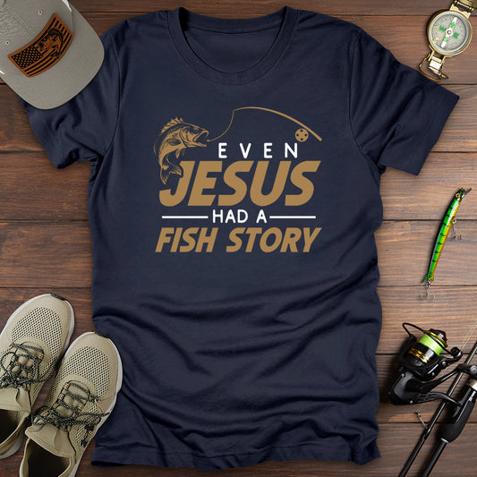 Even Jesus Had  A Fish Story T-Shirt