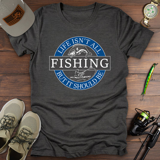 Life Isnt All Fishing T-Shirt